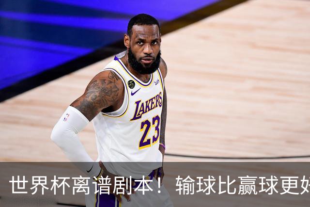 世界杯离谱剧本！输球比赢球更好！两队或争相摆烂