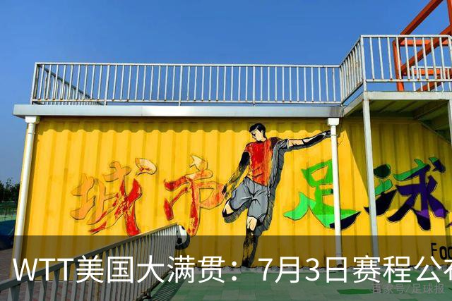WTT美国大满贯：7月3日赛程公布！莎头组合再登场，王楚钦一日2战